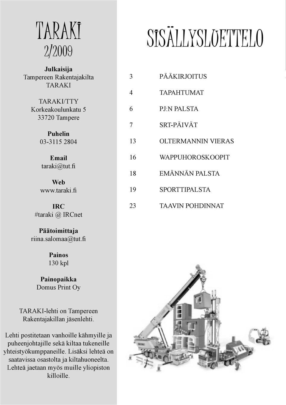 fi Painos 130 kpl Painopaikka Domus Print Oy 3 4 6 7 13 16 18 19 23 SISÄLLYSLUETTELO PÄÄKIRJOITUS TAPAHTUMAT PJ:N PALSTA SRT-PÄIVÄT OLTERMANNIN VIERAS WAPPUHOROSKOOPIT