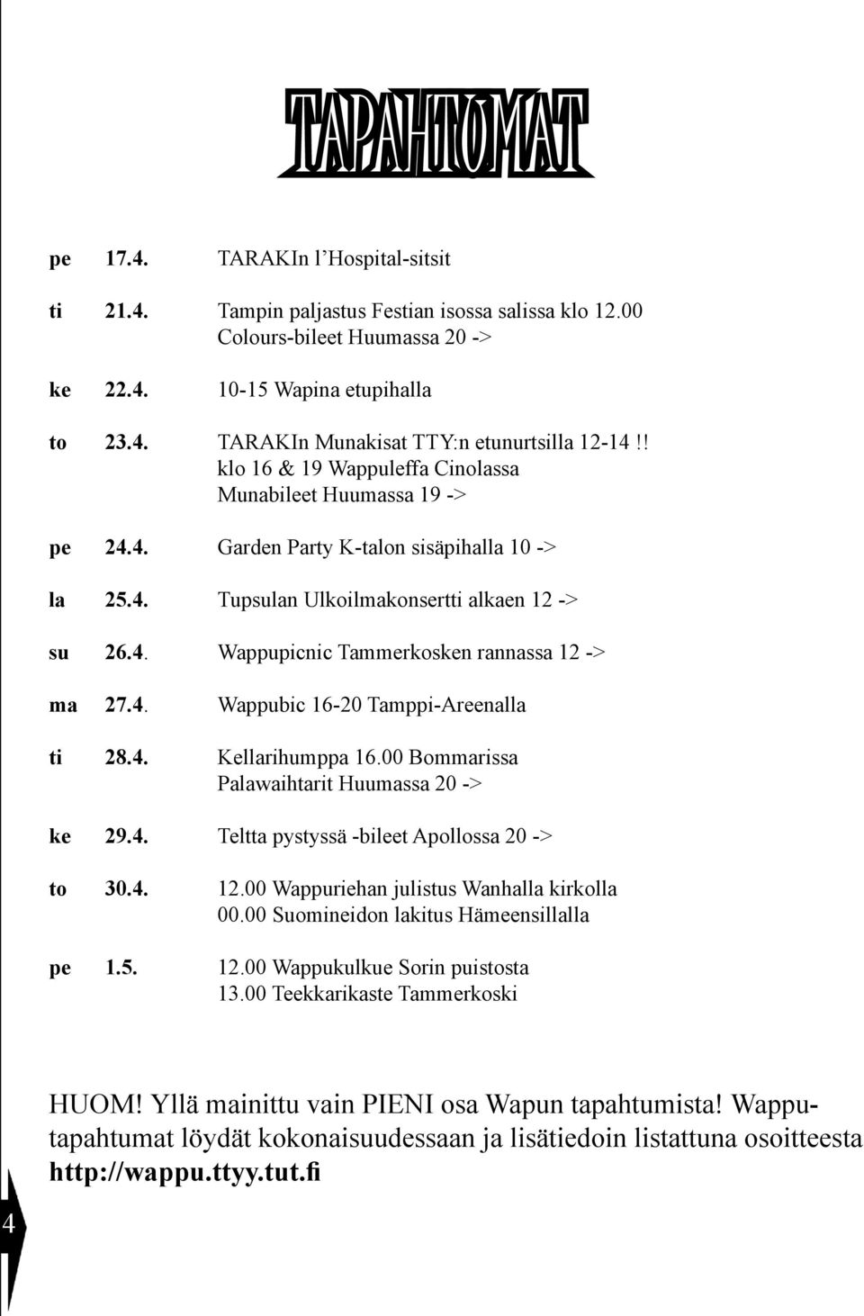 4. Wappubic 16-20 Tamppi-Areenalla ti 28.4. Kellarihumppa 16.00 Bommarissa Palawaihtarit Huumassa 20 -> ke 29.4. Teltta pystyssä -bileet Apollossa 20 -> to 30.4. 12.