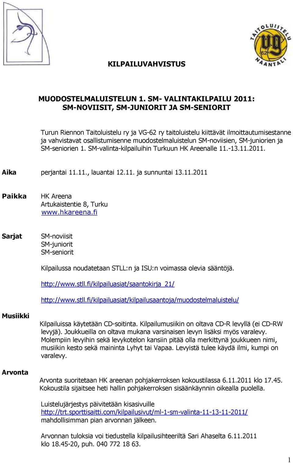 muodostelmaluistelun SM-noviisien, SM-juniorien ja SM-seniorien 1. SM-valinta-kilpailuihin Turkuun HK Areenalle 11.-13.11.2011. Aika perjantai 11.11., lauantai 12.11. ja sunnuntai 13.11.2011 Paikka HK Areena Artukaistentie 8, Turku www.