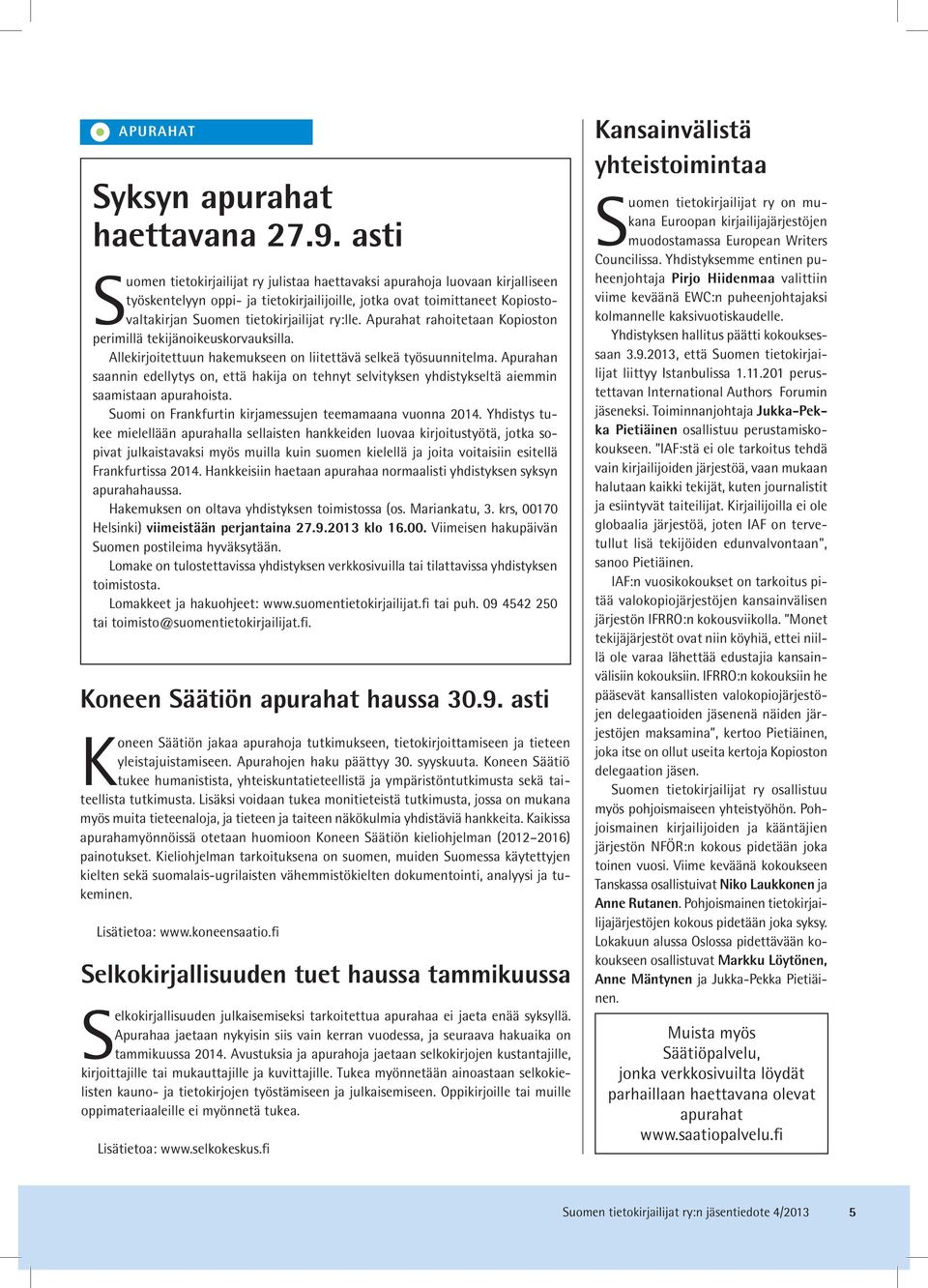 ry:lle. Apurahat rahoitetaan Kopioston perimillä tekijänoikeuskorvauksilla. Allekirjoitettuun hakemukseen on liitettävä selkeä työsuunnitelma.