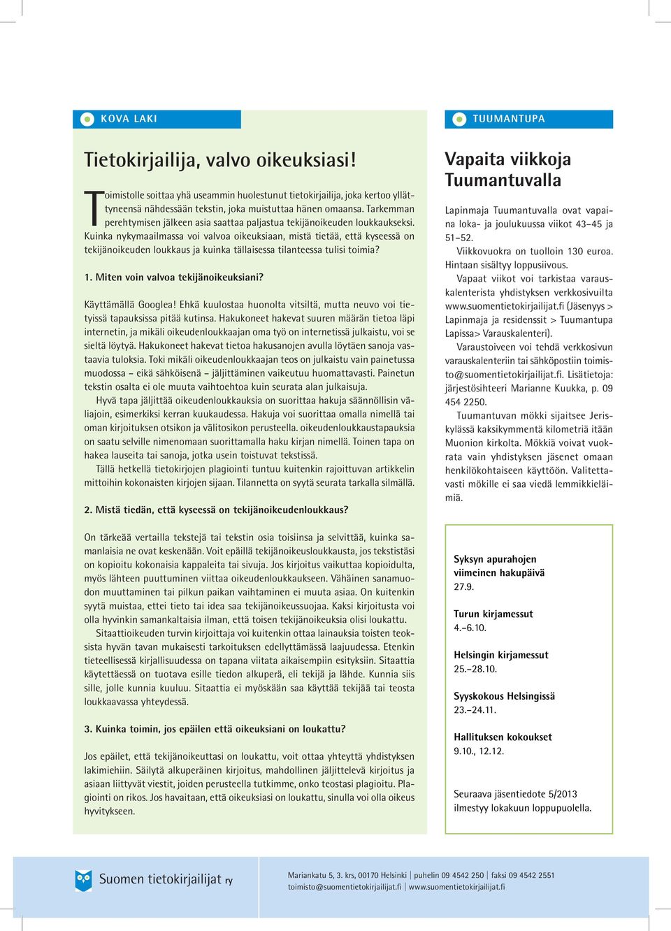 Kuinka nykymaailmassa voi valvoa oikeuksiaan, mistä tietää, että kyseessä on tekijänoikeuden loukkaus ja kuinka tällaisessa tilanteessa tulisi toimia? 1. Miten voin valvoa tekijänoikeuksiani?