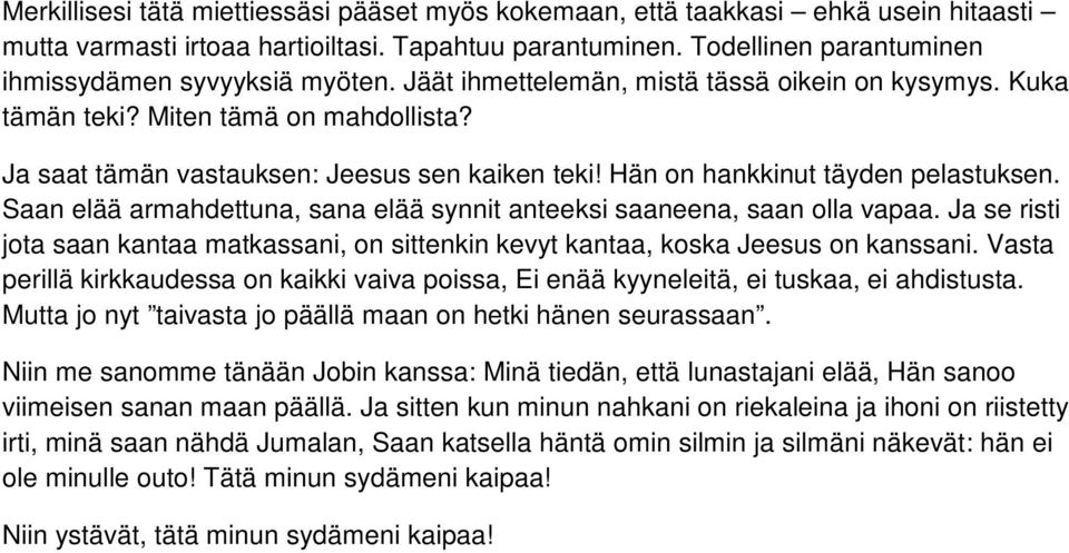 Saan elää armahdettuna, sana elää synnit anteeksi saaneena, saan olla vapaa. Ja se risti jota saan kantaa matkassani, on sittenkin kevyt kantaa, koska Jeesus on kanssani.