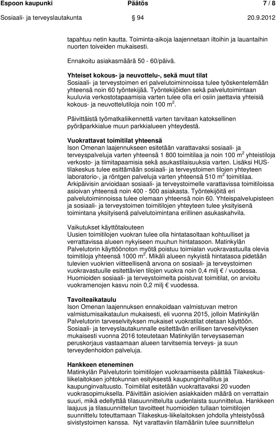 Työntekijöiden sekä palvelutoimintaan kuuluvia verkostotapaamisia varten tulee olla eri osiin jaettavia yhteisiä kokous- ja neuvottelutiloja noin 100 m 2.