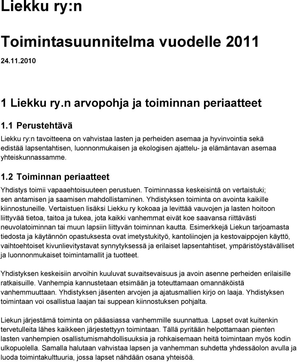 yhteiskunnassamme. 1.2 Toiminnan periaatteet Yhdistys toimii vapaaehtoisuuteen perustuen. Toiminnassa keskeisintä on vertaistuki; sen antamisen ja saamisen mahdollistaminen.