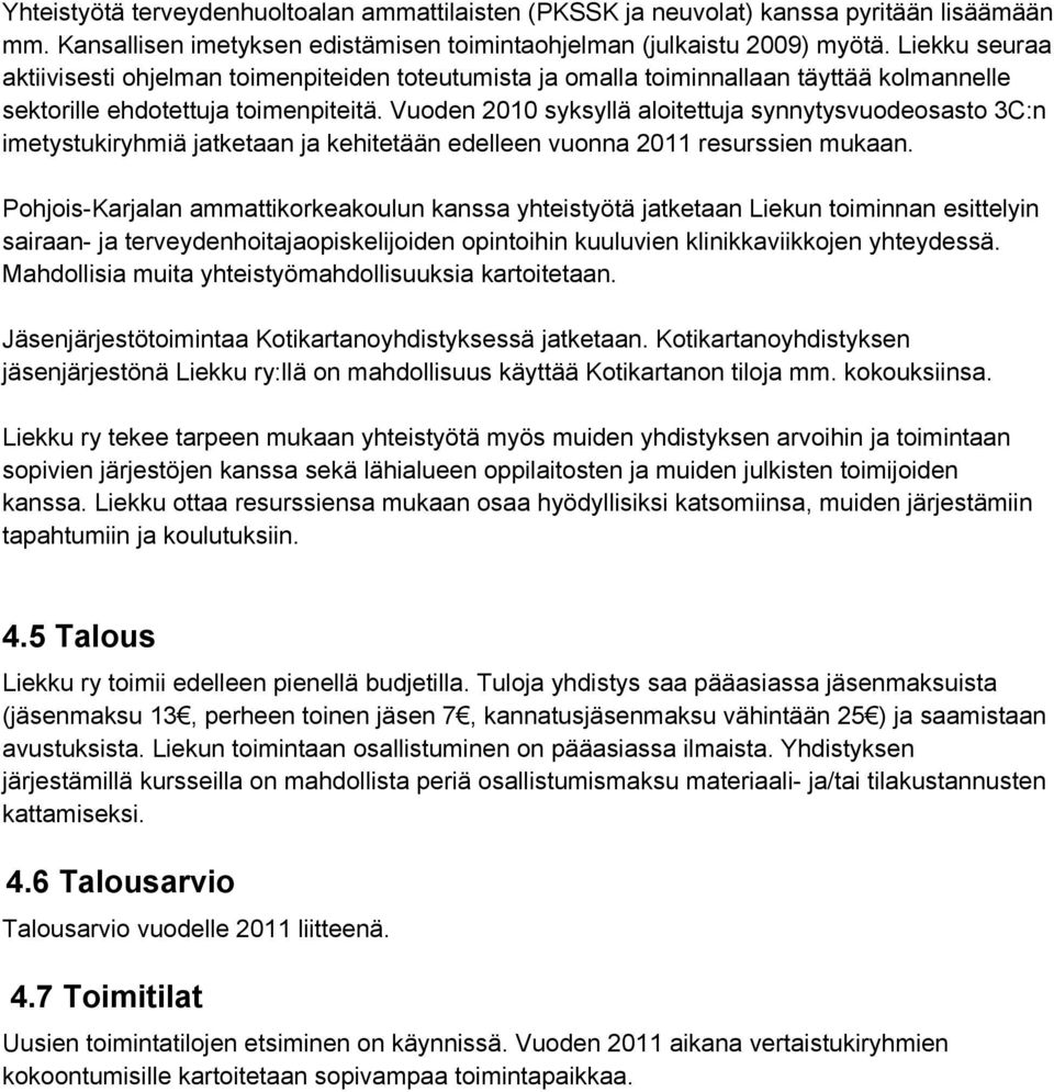 Vuoden 2010 syksyllä aloitettuja synnytysvuodeosasto 3C:n imetystukiryhmiä jatketaan ja kehitetään edelleen vuonna 2011 resurssien mukaan.