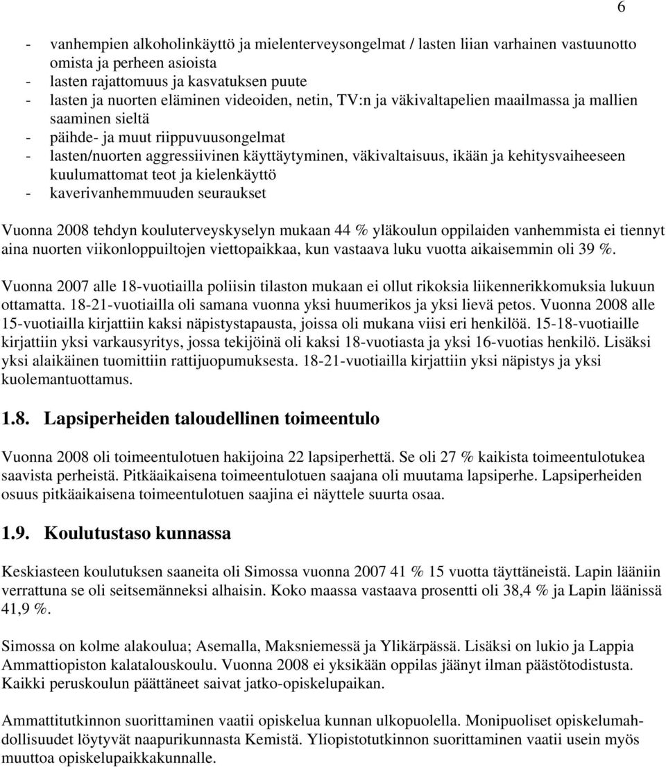 kuulumattomat teot ja kielenkäyttö - kaverivanhemmuuden seuraukset Vuonna 2008 tehdyn kouluterveyskyselyn mukaan 44 % yläkoulun oppilaiden vanhemmista ei tiennyt aina nuorten viikonloppuiltojen