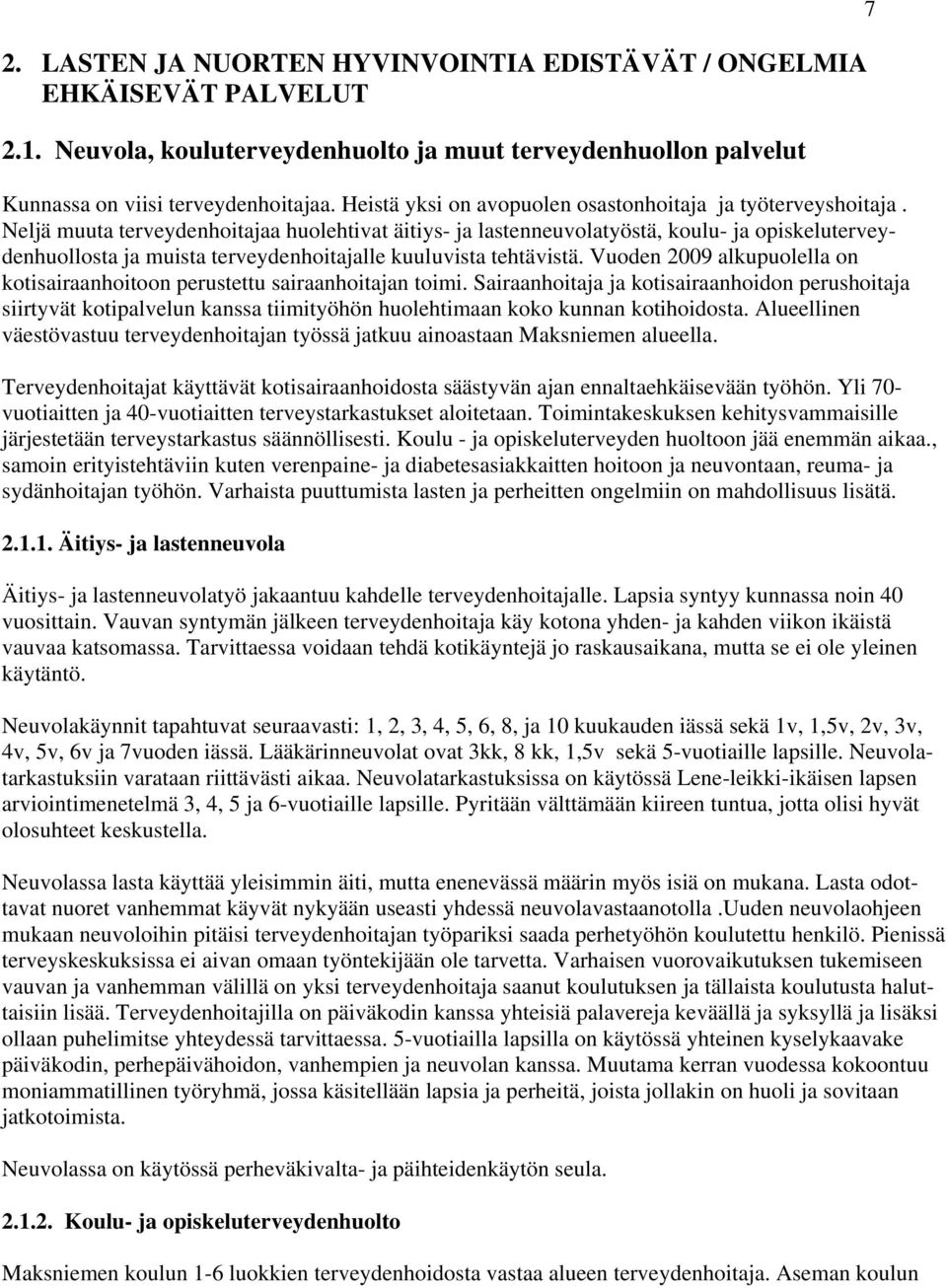 Neljä muuta terveydenhoitajaa huolehtivat äitiys- ja lastenneuvolatyöstä, koulu- ja opiskeluterveydenhuollosta ja muista terveydenhoitajalle kuuluvista tehtävistä.