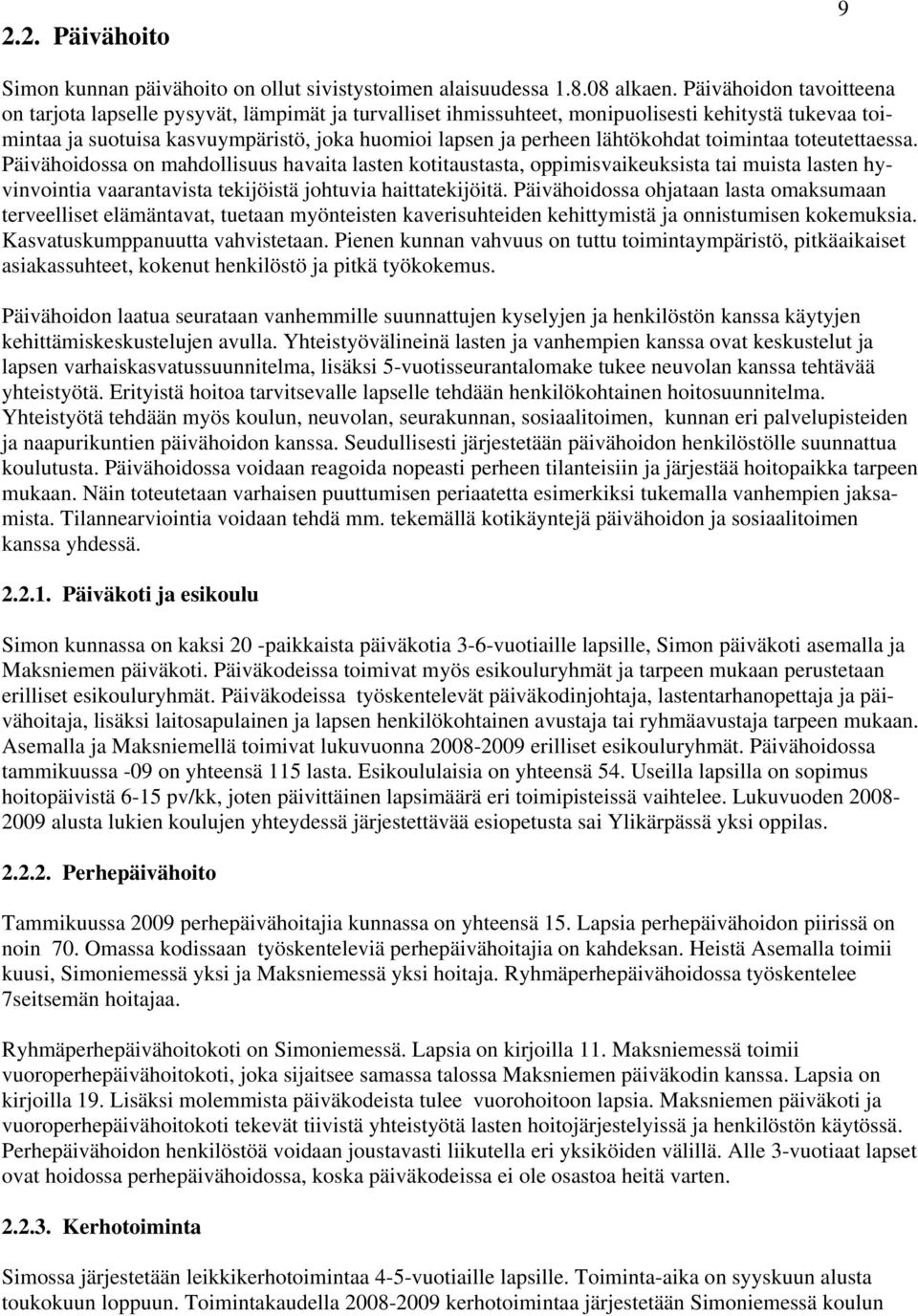 lähtökohdat toimintaa toteutettaessa. Päivähoidossa on mahdollisuus havaita lasten kotitaustasta, oppimisvaikeuksista tai muista lasten hyvinvointia vaarantavista tekijöistä johtuvia haittatekijöitä.