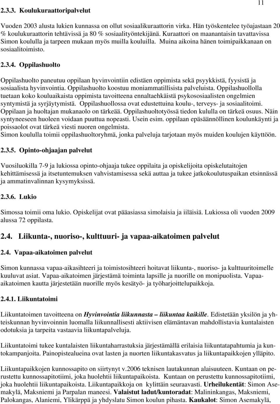 Oppilashuolto Oppilashuolto paneutuu oppilaan hyvinvointiin edistäen oppimista sekä psyykkistä, fyysistä ja sosiaalista hyvinvointia. Oppilashuolto koostuu moniammatillisista palveluista.