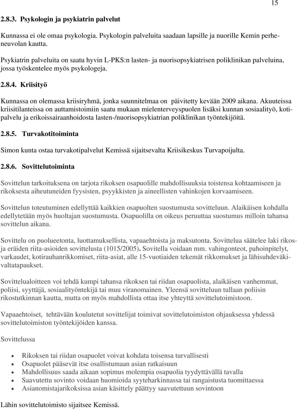 Kriisityö Kunnassa on olemassa kriisiryhmä, jonka suunnitelmaa on päivitetty kevään 2009 aikana.