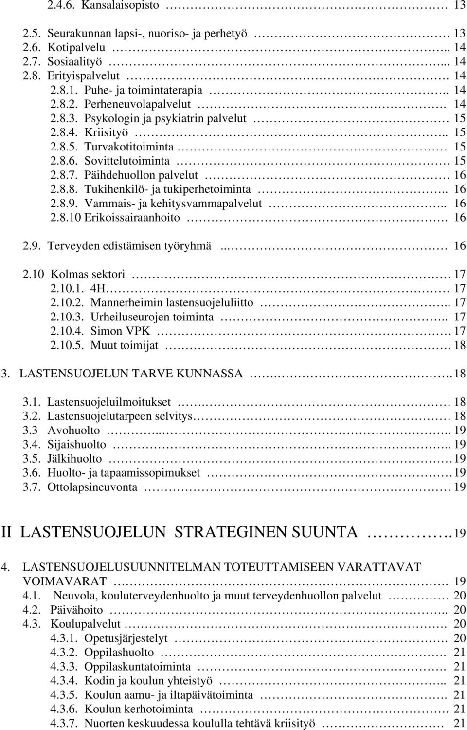 . 16 2.8.9. Vammais- ja kehitysvammapalvelut.. 16 2.8.10 Erikoissairaanhoito. 16 2.9. Terveyden edistämisen työryhmä.. 16 2.10 Kolmas sektori 17 2.10.1. 4H 17 2.10.2. Mannerheimin lastensuojeluliitto.