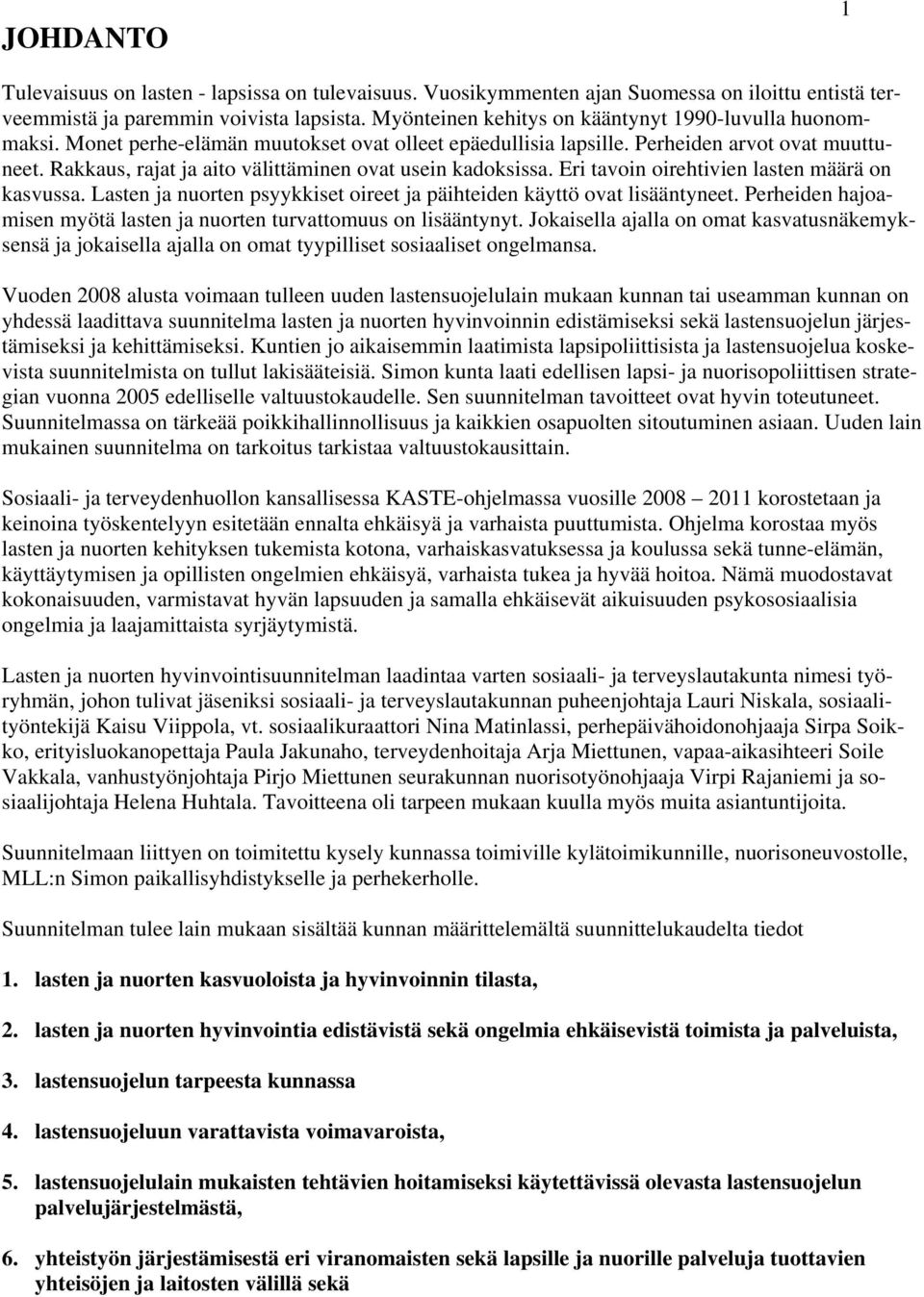 Rakkaus, rajat ja aito välittäminen ovat usein kadoksissa. Eri tavoin oirehtivien lasten määrä on kasvussa. Lasten ja nuorten psyykkiset oireet ja päihteiden käyttö ovat lisääntyneet.