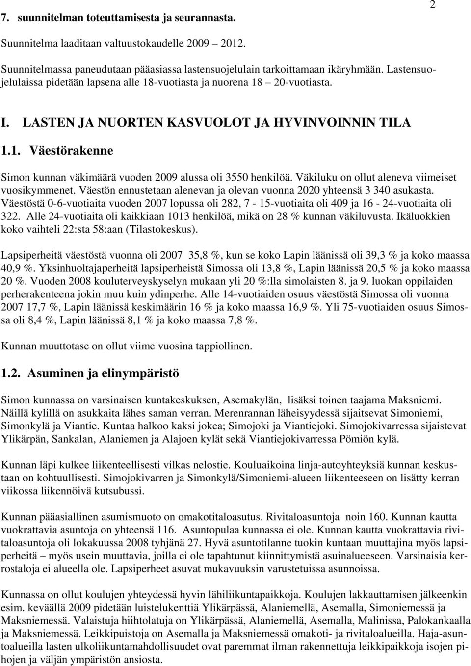 Väkiluku on ollut aleneva viimeiset vuosikymmenet. Väestön ennustetaan alenevan ja olevan vuonna 2020 yhteensä 3 340 asukasta.