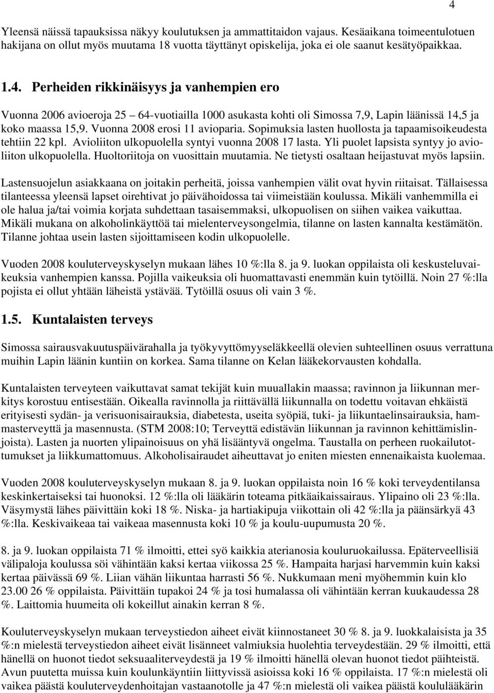 Sopimuksia lasten huollosta ja tapaamisoikeudesta tehtiin 22 kpl. Avioliiton ulkopuolella syntyi vuonna 2008 17 lasta. Yli puolet lapsista syntyy jo avioliiton ulkopuolella.