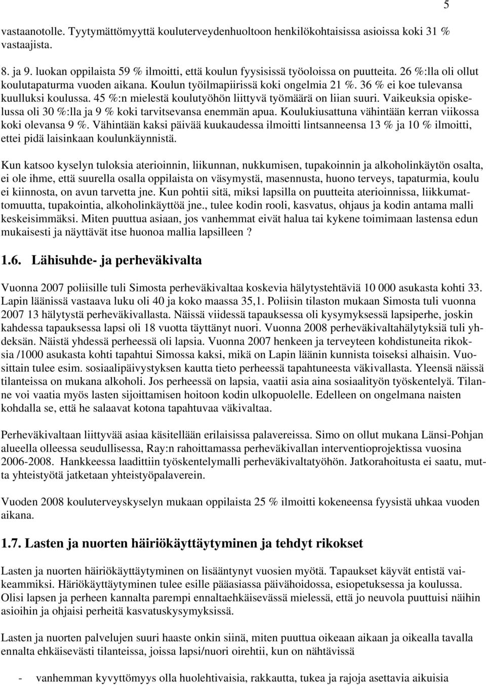 Vaikeuksia opiskelussa oli 30 %:lla ja 9 % koki tarvitsevansa enemmän apua. Koulukiusattuna vähintään kerran viikossa koki olevansa 9 %.