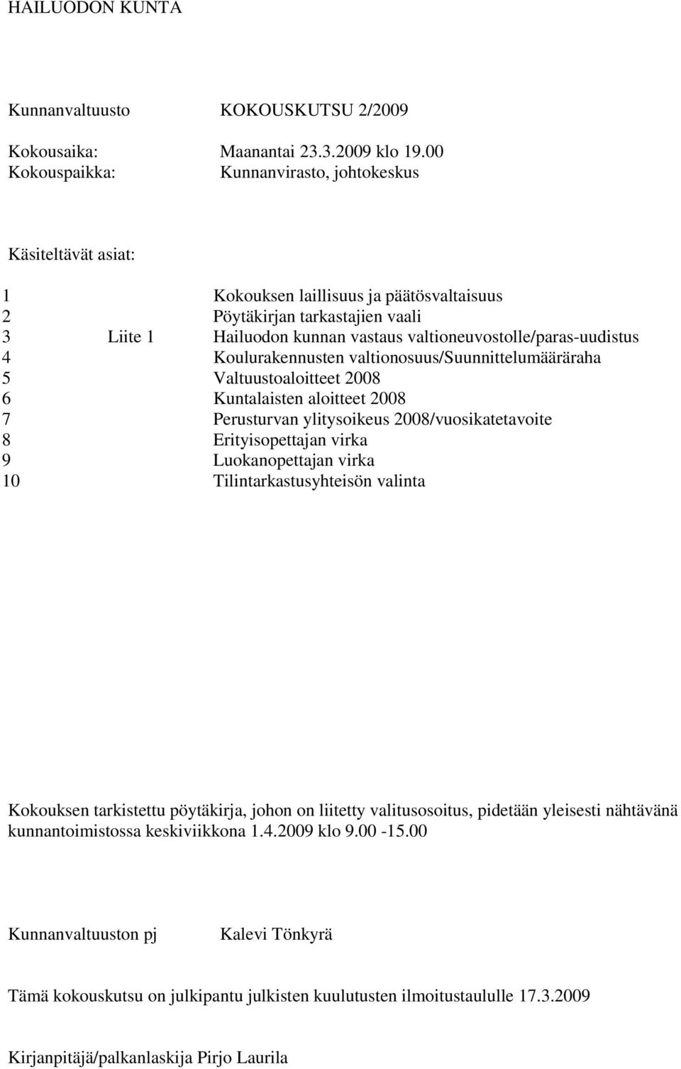 Koulurakennusten valtionosuus/suunnittelumääräraha Valtuustoaloitteet 2008 Kuntalaisten aloitteet 2008 Perusturvan ylitysoikeus 2008/vuosikatetavoite Erityisopettajan virka Luokanopettajan virka