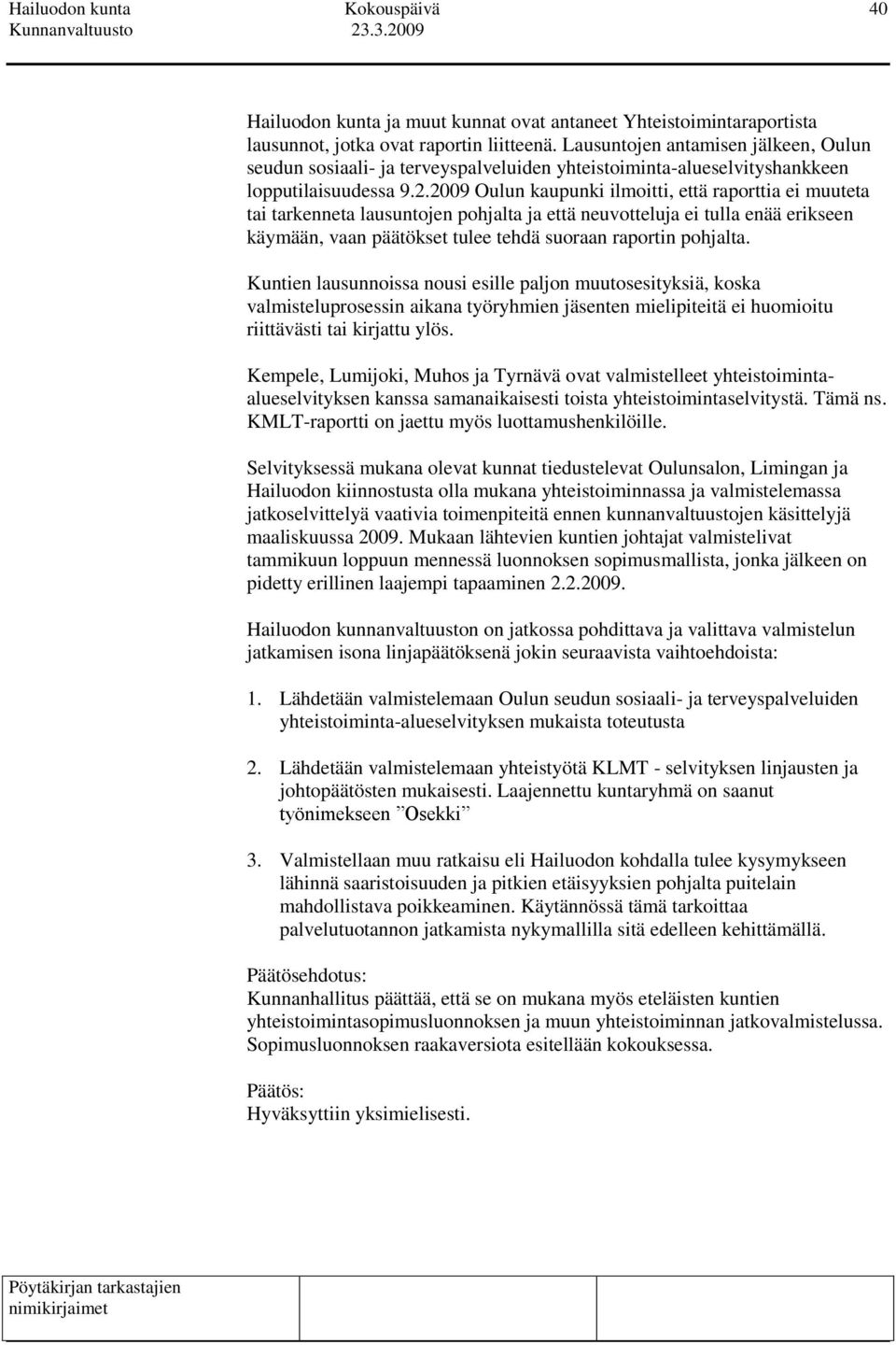 2009 Oulun kaupunki ilmoitti, että raporttia ei muuteta tai tarkenneta lausuntojen pohjalta ja että neuvotteluja ei tulla enää erikseen käymään, vaan päätökset tulee tehdä suoraan raportin pohjalta.