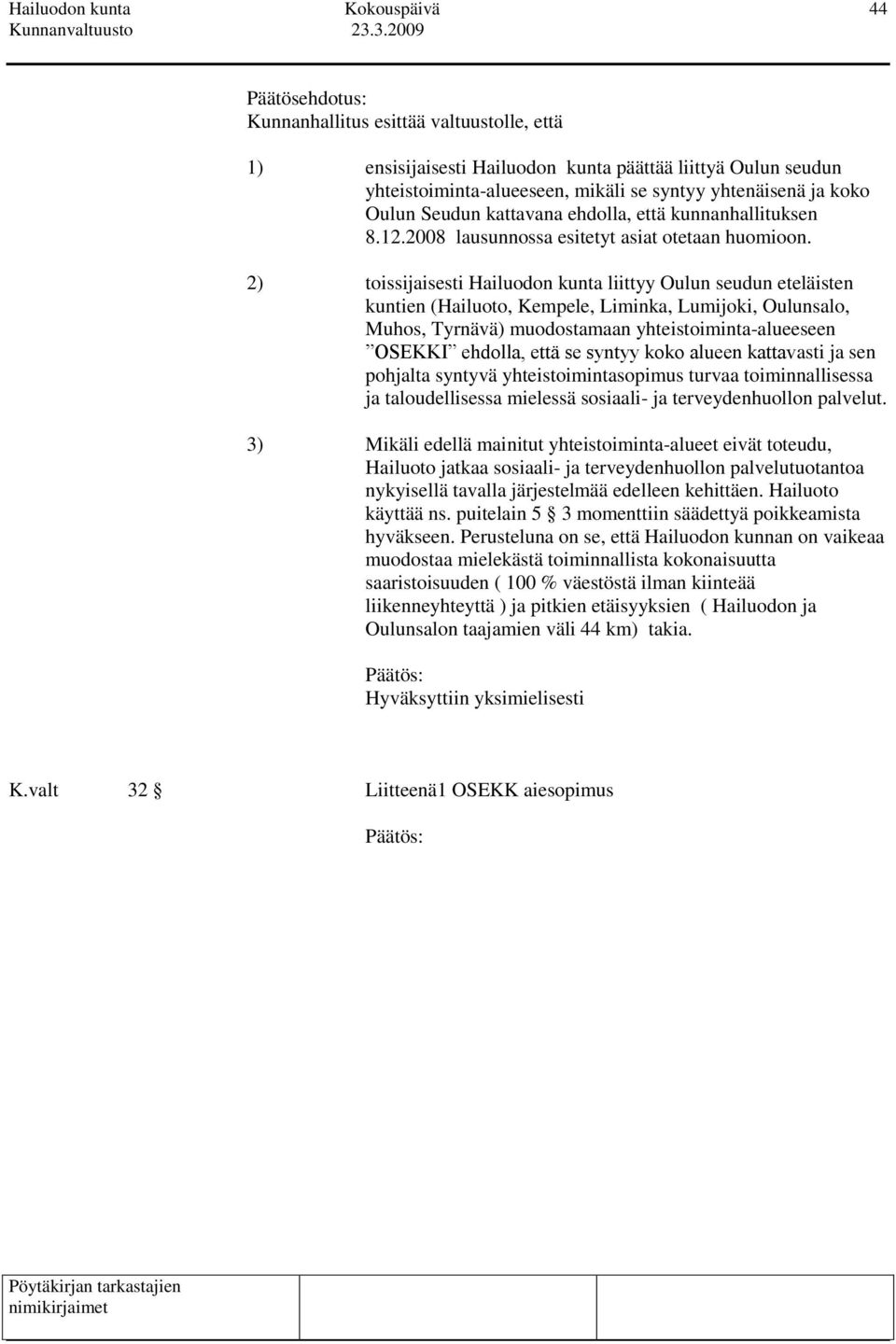 2) toissijaisesti Hailuodon kunta liittyy Oulun seudun eteläisten kuntien (Hailuoto, Kempele, Liminka, Lumijoki, Oulunsalo, Muhos, Tyrnävä) muodostamaan yhteistoiminta-alueeseen OSEKKI ehdolla, että