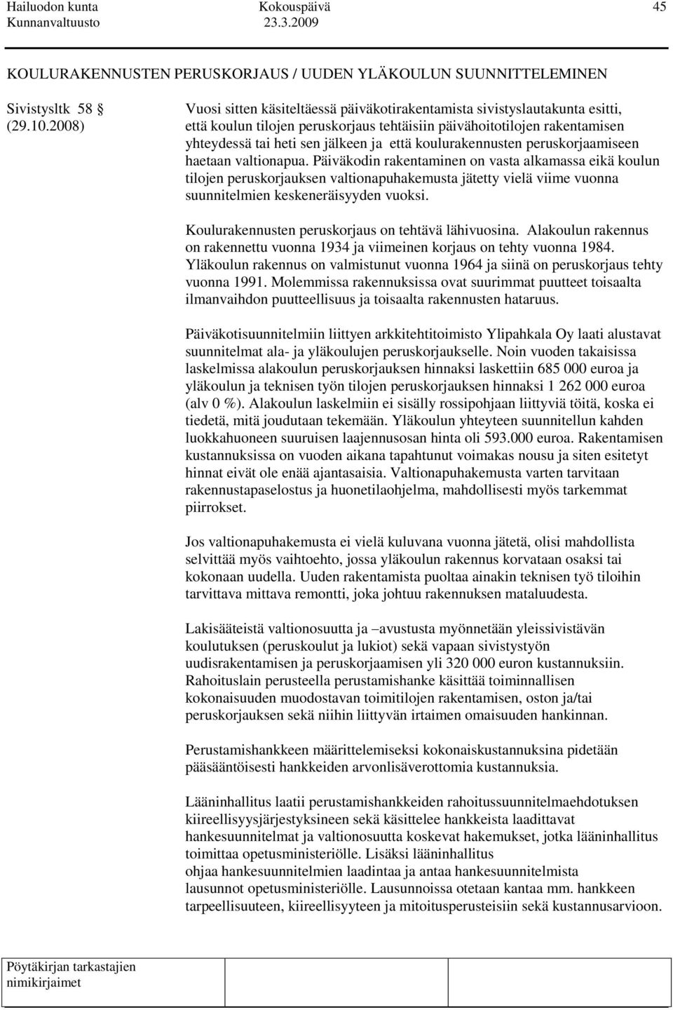 Päiväkodin rakentaminen on vasta alkamassa eikä koulun tilojen peruskorjauksen valtionapuhakemusta jätetty vielä viime vuonna suunnitelmien keskeneräisyyden vuoksi.