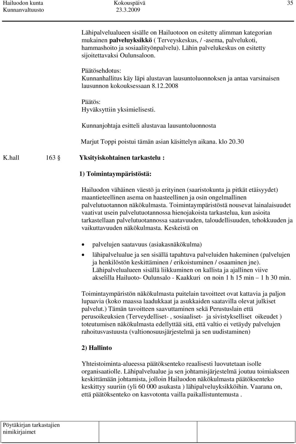 2008 Hyväksyttiin yksimielisesti. Kunnanjohtaja esitteli alustavaa lausuntoluonnosta Marjut Toppi poistui tämän asian käsittelyn aikana. klo 20.30 K.