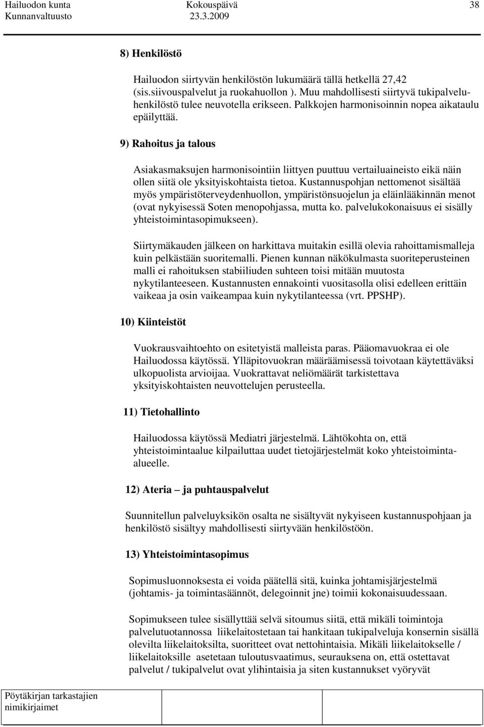 Kustannuspohjan nettomenot sisältää myös ympäristöterveydenhuollon, ympäristönsuojelun ja eläinlääkinnän menot (ovat nykyisessä Soten menopohjassa, mutta ko.