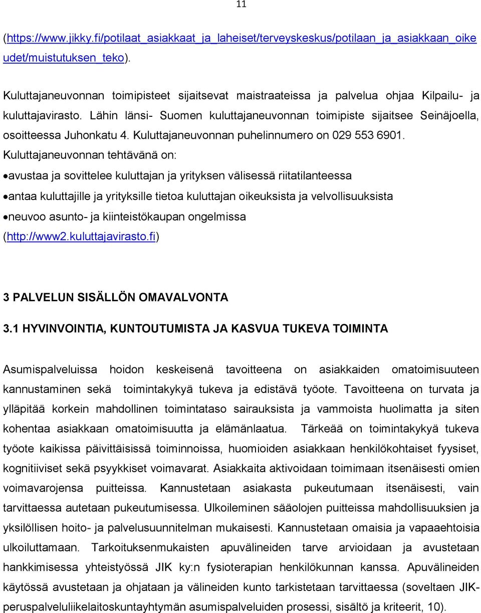 Lähin länsi- Suomen kuluttajaneuvonnan toimipiste sijaitsee Seinäjoella, osoitteessa Juhonkatu 4. Kuluttajaneuvonnan puhelinnumero on 029 553 6901.