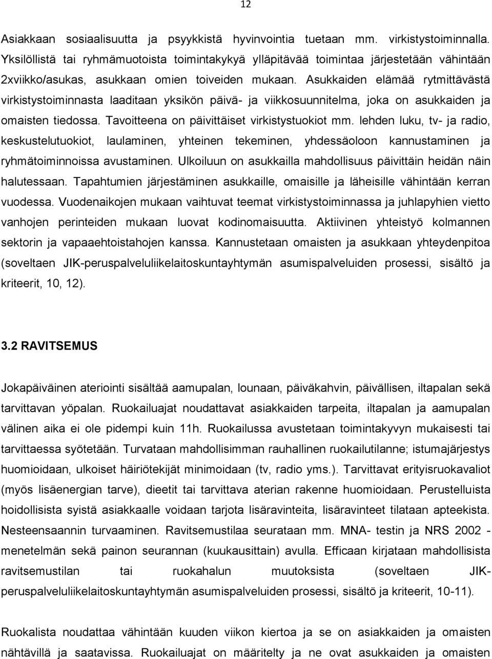 Asukkaiden elämää rytmittävästä virkistystoiminnasta laaditaan yksikön päivä- ja viikkosuunnitelma, joka on asukkaiden ja omaisten tiedossa. Tavoitteena on päivittäiset virkistystuokiot mm.
