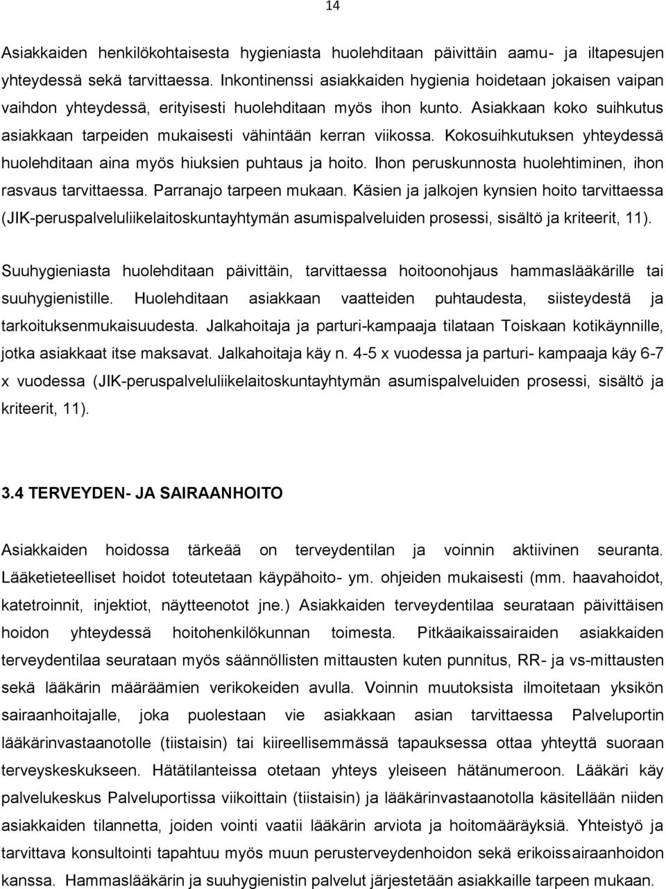 Asiakkaan koko suihkutus asiakkaan tarpeiden mukaisesti vähintään kerran viikossa. Kokosuihkutuksen yhteydessä huolehditaan aina myös hiuksien puhtaus ja hoito.