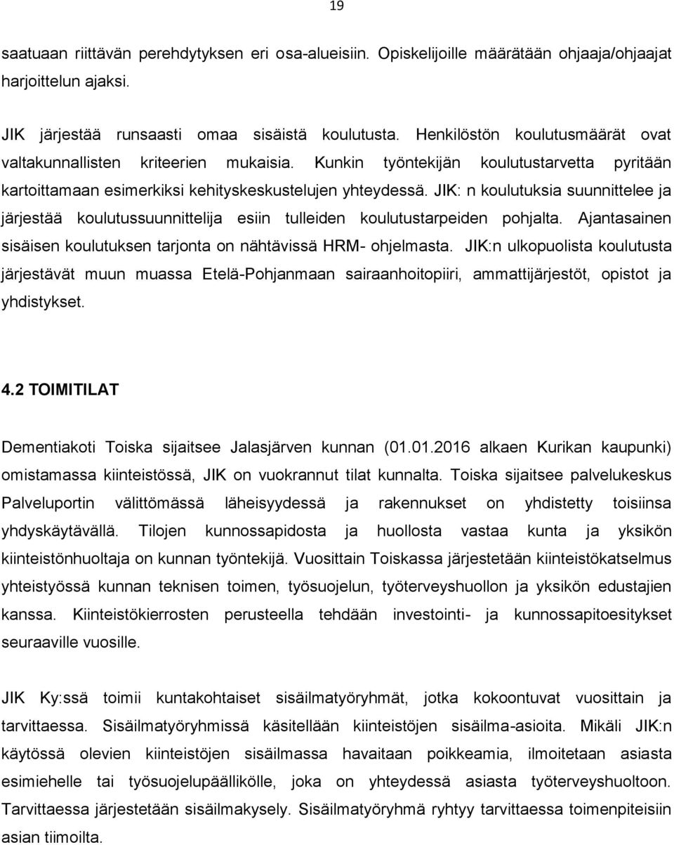 JIK: n koulutuksia suunnittelee ja järjestää koulutussuunnittelija esiin tulleiden koulutustarpeiden pohjalta. Ajantasainen sisäisen koulutuksen tarjonta on nähtävissä HRM- ohjelmasta.