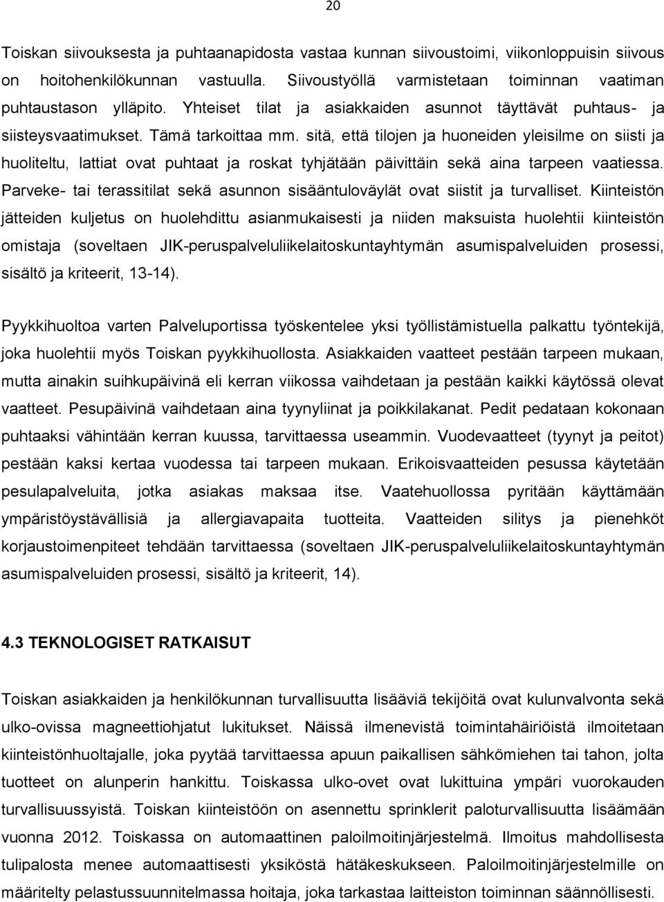 sitä, että tilojen ja huoneiden yleisilme on siisti ja huoliteltu, lattiat ovat puhtaat ja roskat tyhjätään päivittäin sekä aina tarpeen vaatiessa.