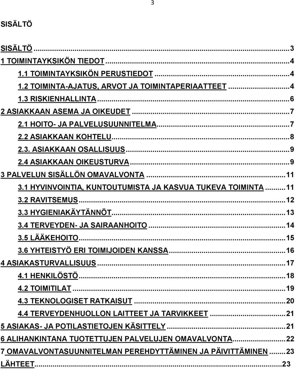1 HYVINVOINTIA, KUNTOUTUMISTA JA KASVUA TUKEVA TOIMINTA... 11 3.2 RAVITSEMUS... 12 3.3 HYGIENIAKÄYTÄNNÖT... 13 3.4 TERVEYDEN- JA SAIRAANHOITO... 14 3.5 LÄÄKEHOITO... 15 3.