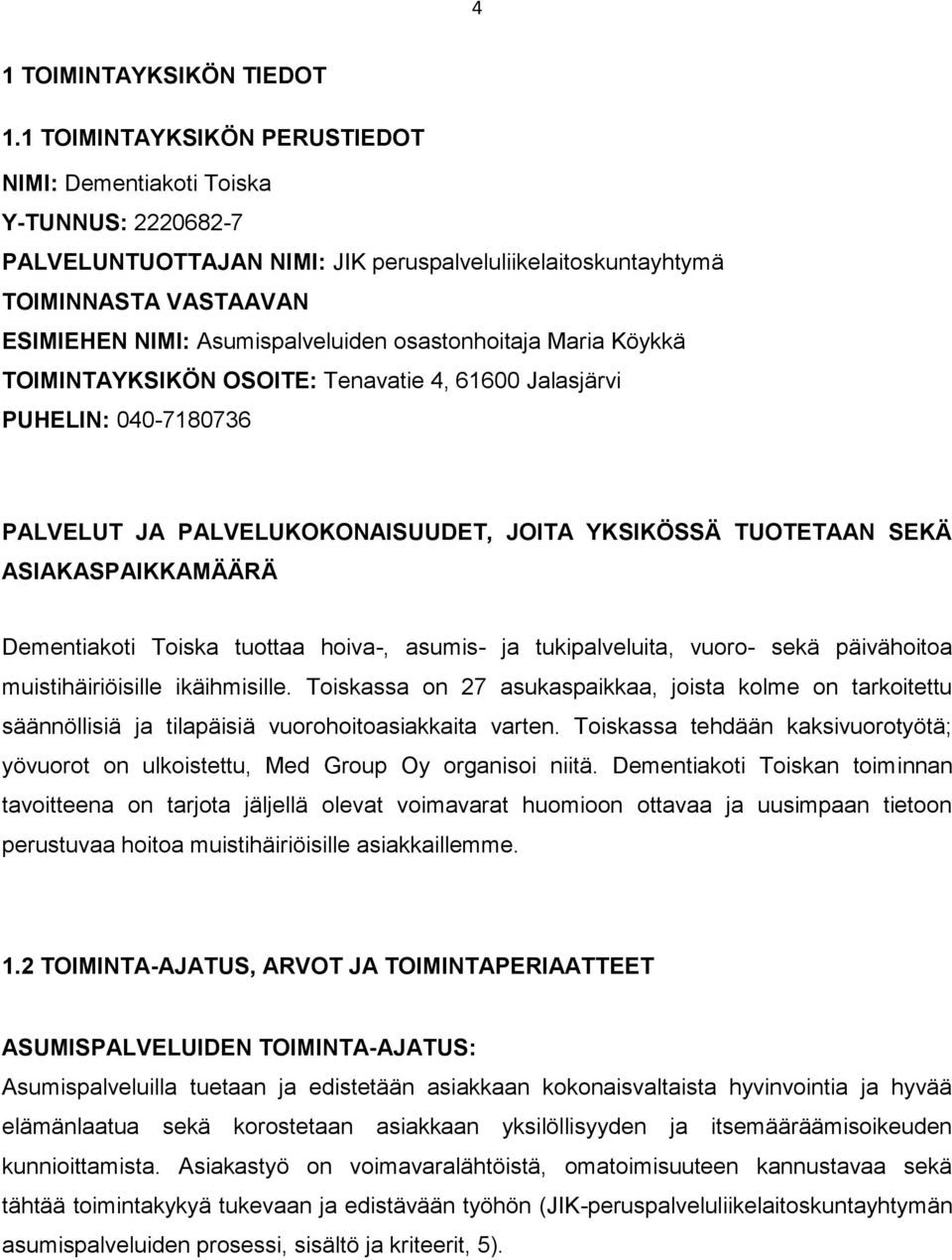 osastonhoitaja Maria Köykkä TOIMINTAYKSIKÖN OSOITE: Tenavatie 4, 61600 Jalasjärvi PUHELIN: 040-7180736 PALVELUT JA PALVELUKOKONAISUUDET, JOITA YKSIKÖSSÄ TUOTETAAN SEKÄ ASIAKASPAIKKAMÄÄRÄ Dementiakoti