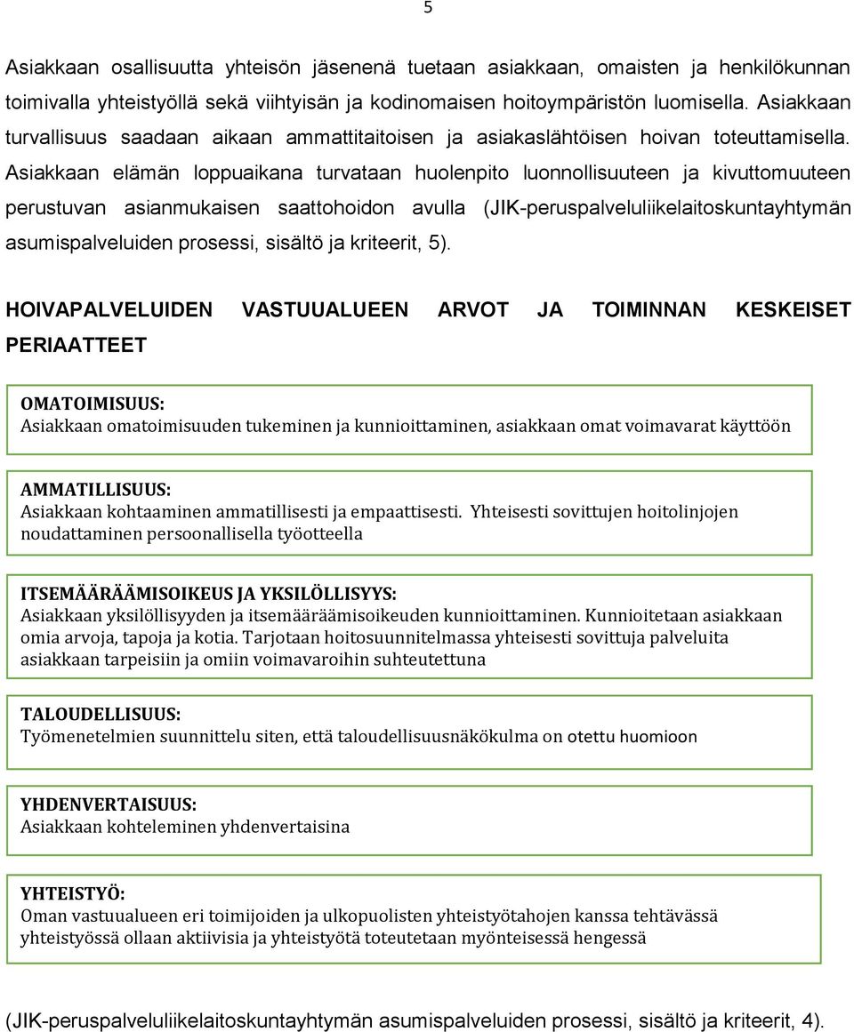 Asiakkaan elämän loppuaikana turvataan huolenpito luonnollisuuteen ja kivuttomuuteen perustuvan asianmukaisen saattohoidon avulla (JIK-peruspalveluliikelaitoskuntayhtymän asumispalveluiden prosessi,
