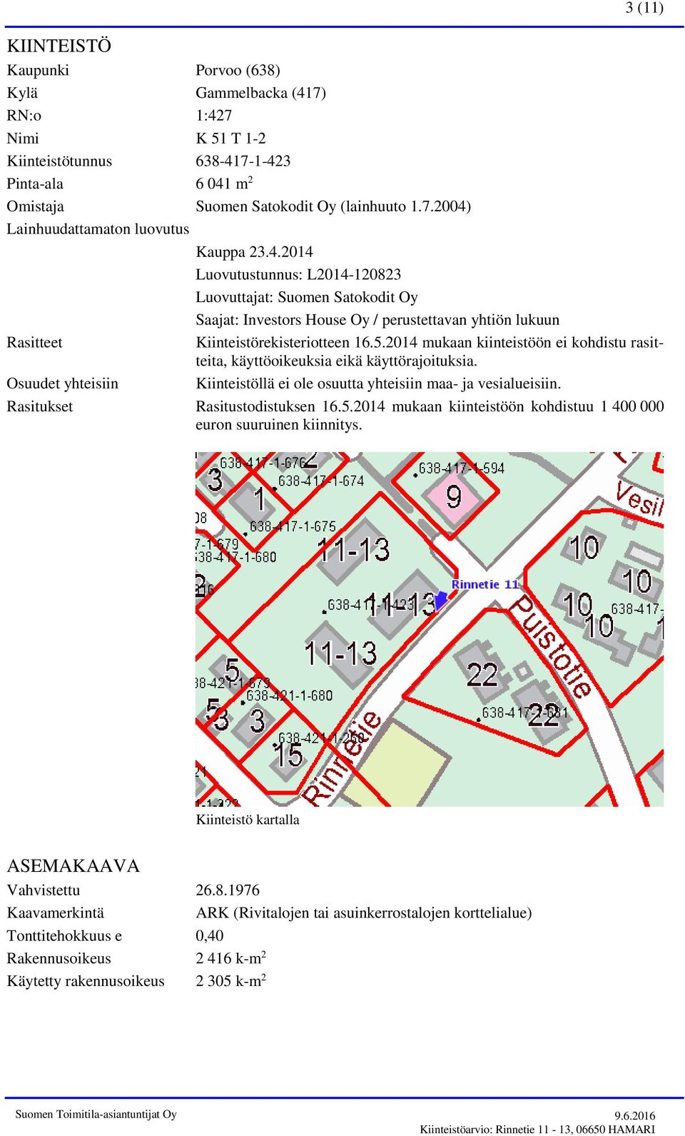 2014 mukaan kiinteistöön ei kohdistu rasitteita, käyttöoikeuksia eikä käyttörajoituksia. Osuudet yhteisiin Kiinteistöllä ei ole osuutta yhteisiin maa- ja vesialueisiin.