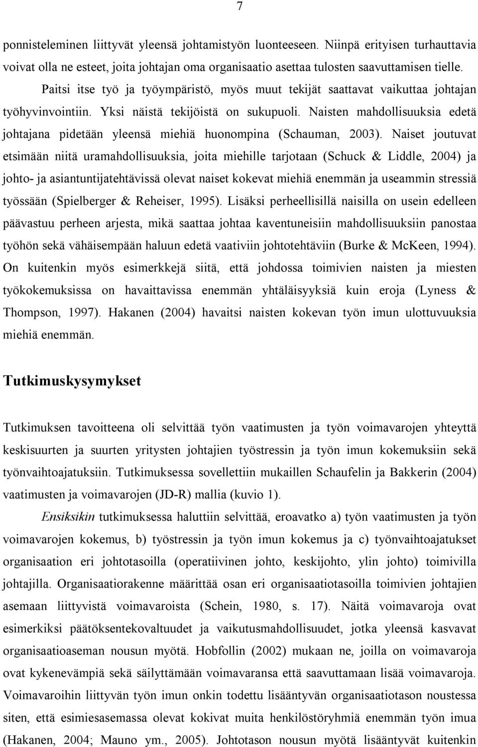 Naisten mahdollisuuksia edetä johtajana pidetään yleensä miehiä huonompina (Schauman, 2003).