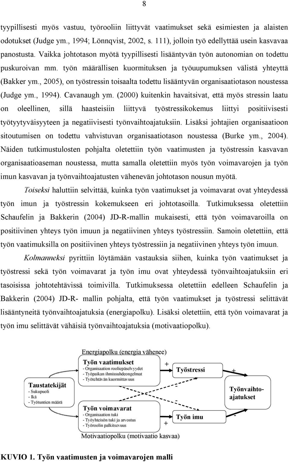 , 2005), on työstressin toisaalta todettu lisääntyvän organisaatiotason noustessa (Judge ym., 1994). Cavanaugh ym.