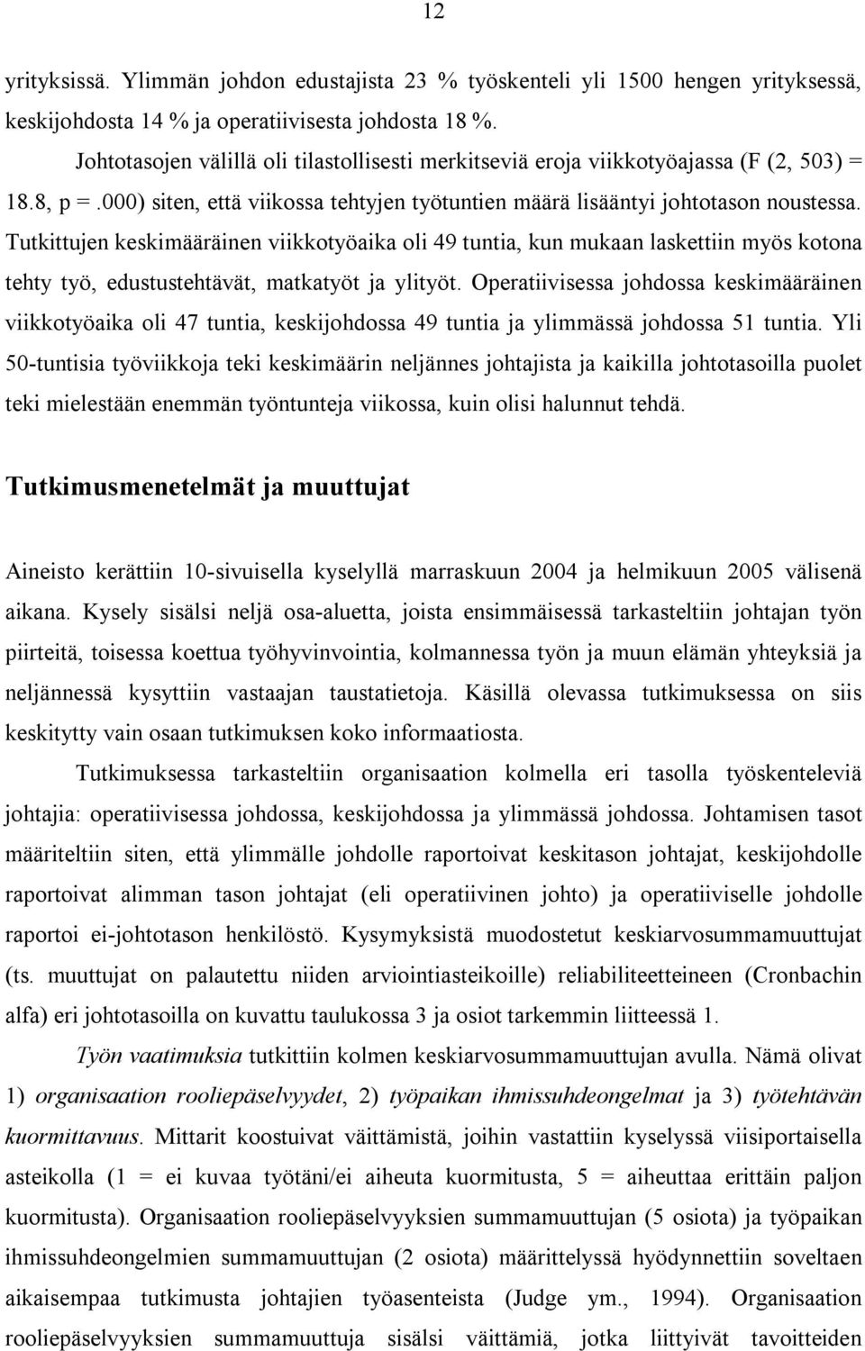 Tutkittujen keskimääräinen viikkotyöai oli 49 tuntia, kun muan laskettiin myös kotona tehty työ, edustustehtävät, mattyöt ja ylityöt.