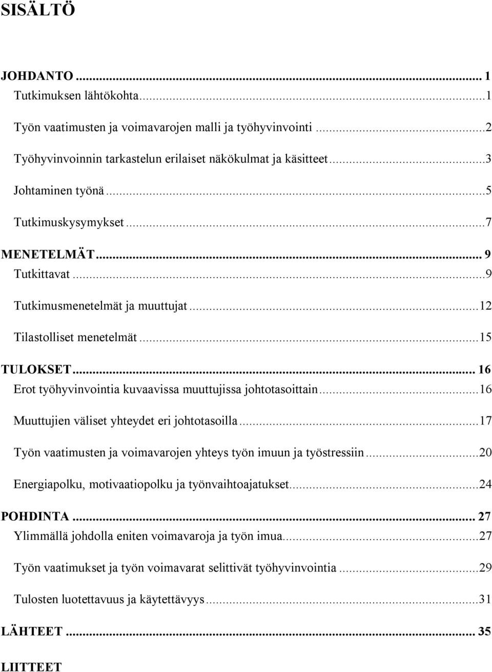 .. 16 Erot työhyvinvointia kuvaavissa muuttujissa johtotasoittain...16 Muuttujien väliset yhteydet eri johtotasoilla...17 Työn vaatimusten ja voimavarojen yhteys työn imuun ja työstressiin.