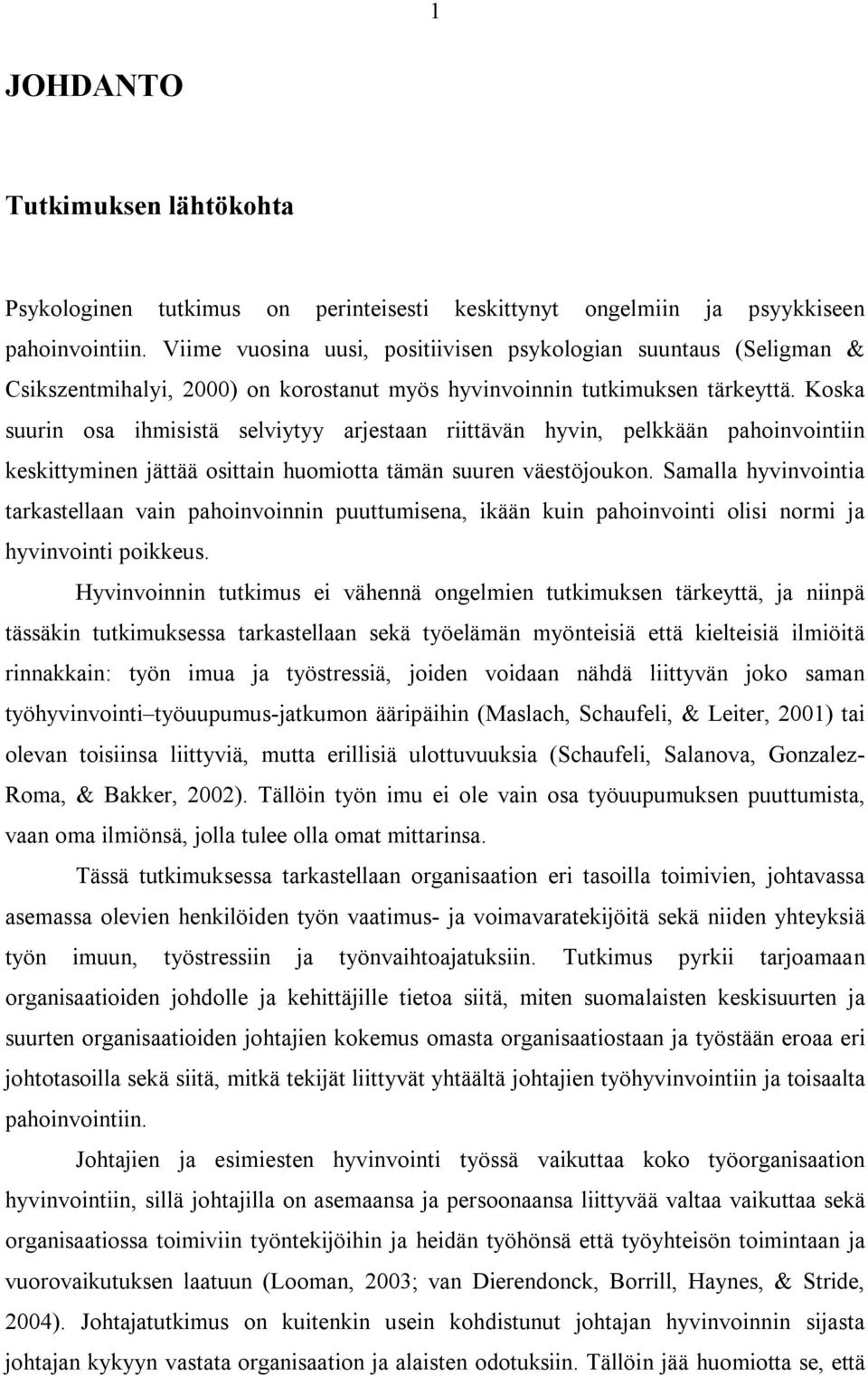 Kos suurin osa ihmisistä selviytyy arjestaan riittävän hyvin, pelkkään pahoinvointiin keskittyminen jättää osittain huomiotta tämän suuren väestöjoukon.