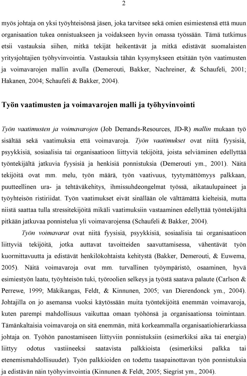 Vastauksia tähän kysymykseen etsitään työn vaatimusten ja voimavarojen mallin avulla (Demerouti, Bakker, Nachreiner, & Schaufeli, 2001; Hanen, 2004; Schaufeli & Bakker, 2004).