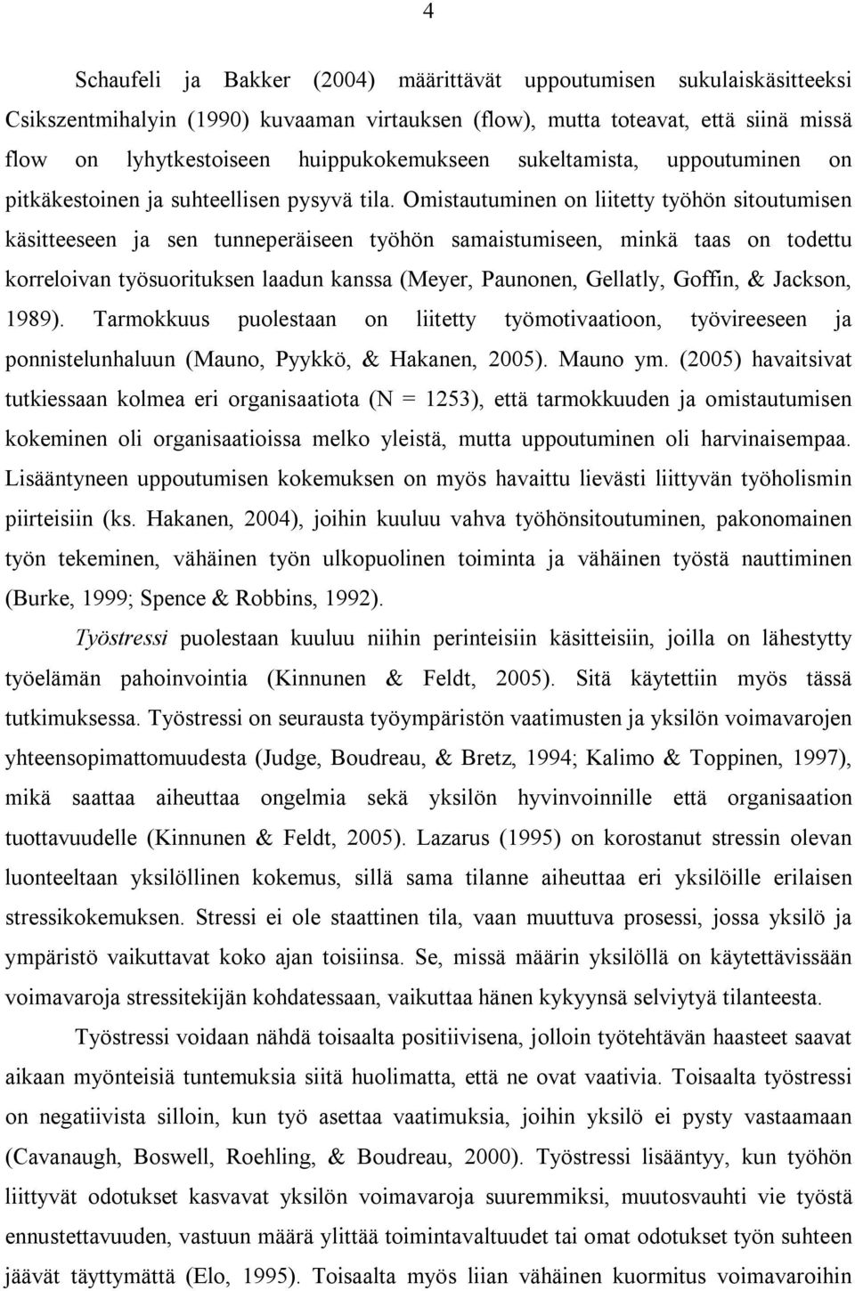 Omistautuminen on liitetty työhön sitoutumisen käsitteeseen ja sen tunneperäiseen työhön samaistumiseen, minkä taas on todettu korreloivan työsuorituksen laadun nssa (Meyer, Paunonen, Gellatly,