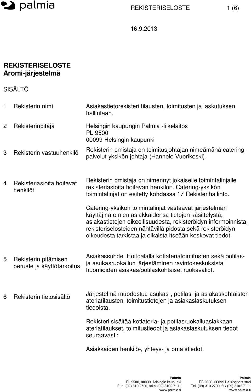 (Hannele Vuorikoski). 4 Rekisteriasioita hoitavat henkilöt Rekisterin omistaja on nimennyt jokaiselle toimintalinjalle rekisteriasioita hoitavan henkilön.