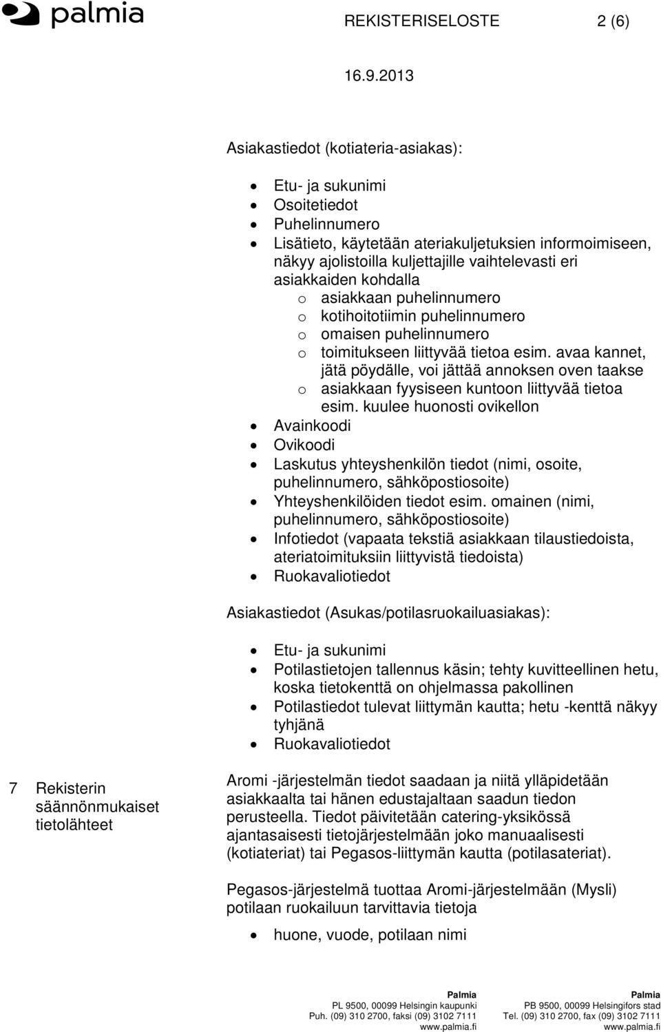 avaa kannet, jätä pöydälle, voi jättää annoksen oven taakse o asiakkaan fyysiseen kuntoon liittyvää tietoa esim.