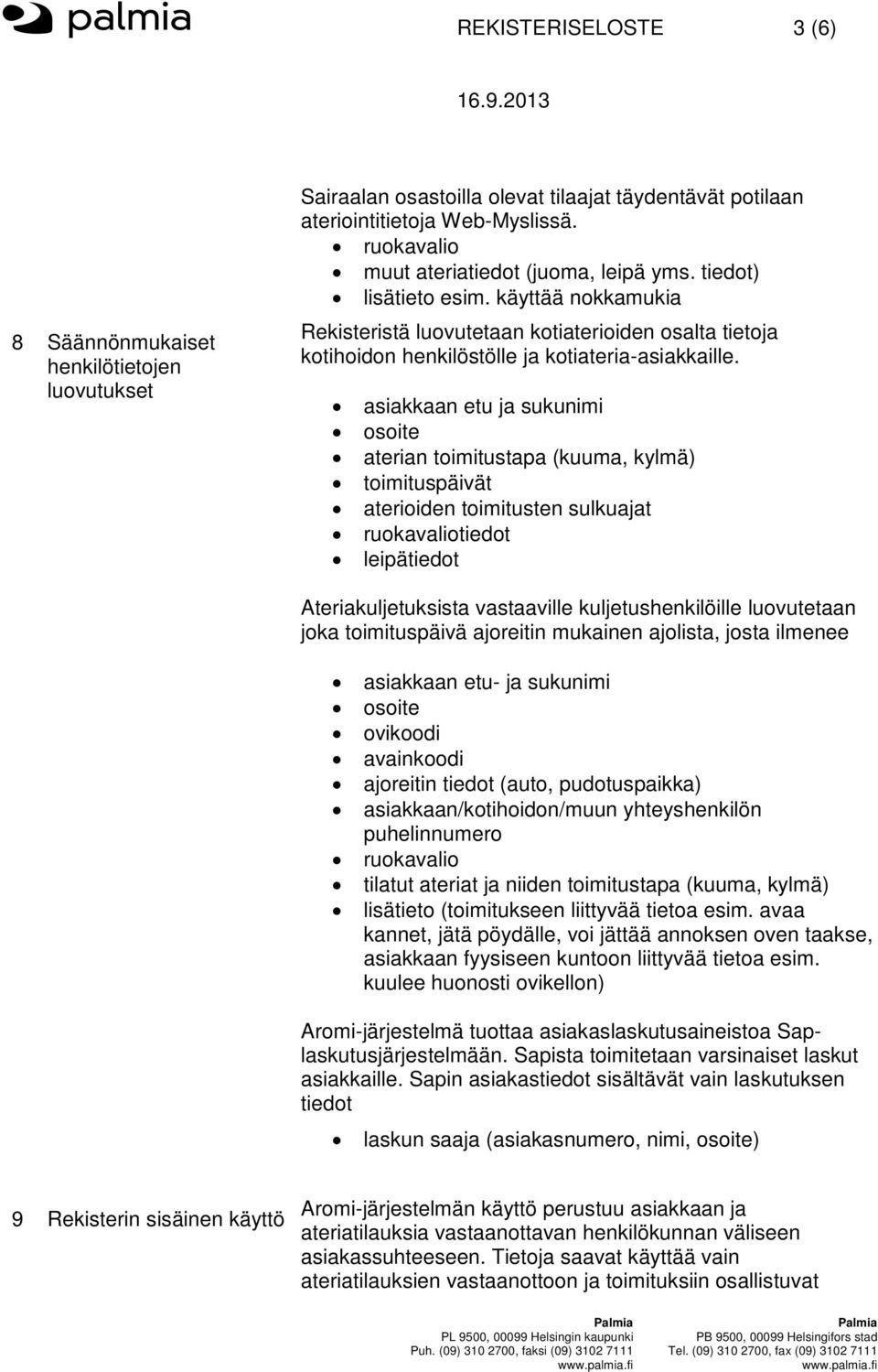 asiakkaan etu ja sukunimi osoite aterian toimitustapa (kuuma, kylmä) toimituspäivät aterioiden toimitusten sulkuajat ruokavaliotiedot leipätiedot Ateriakuljetuksista vastaaville kuljetushenkilöille