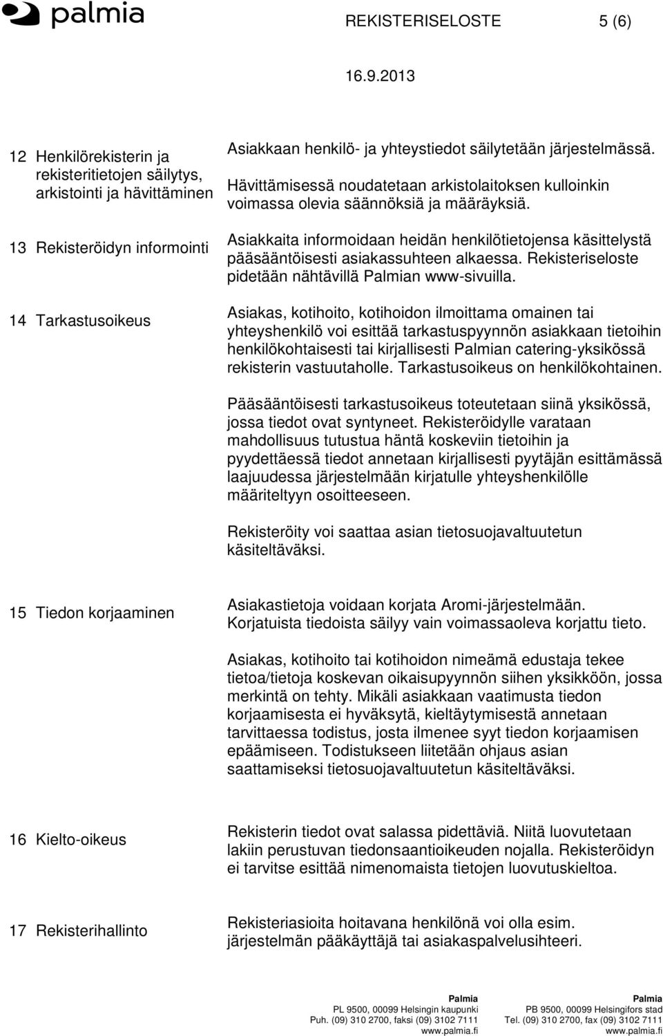 Asiakkaita informoidaan heidän henkilötietojensa käsittelystä pääsääntöisesti asiakassuhteen alkaessa. Rekisteriseloste pidetään nähtävillä n www-sivuilla.