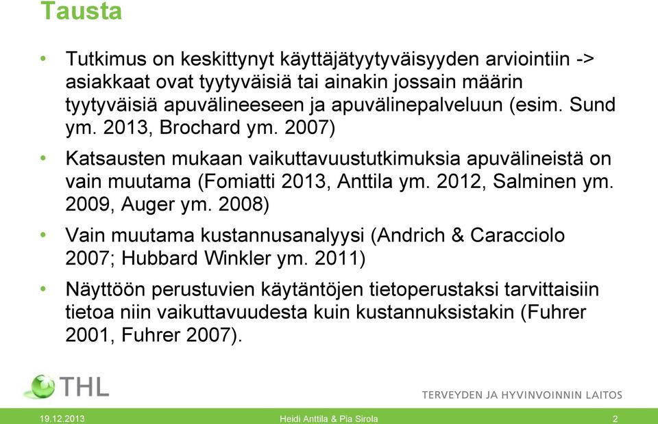 2007) Katsausten mukaan vaikuttavuustutkimuksia apuvälineistä on vain muutama (Fomiatti 2013, Anttila ym. 2012, Salminen ym. 2009, Auger ym.