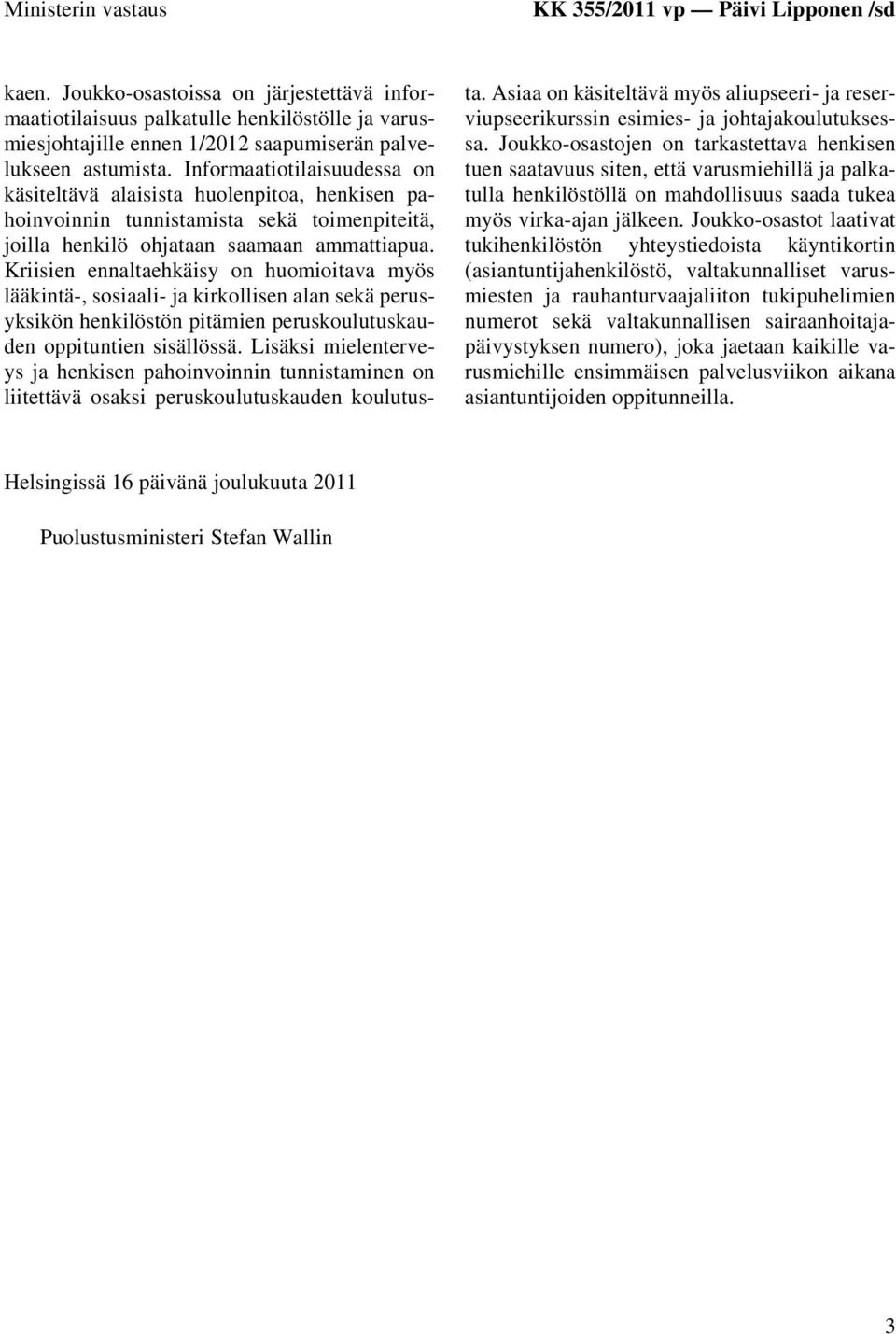 Informaatiotilaisuudessa on käsiteltävä alaisista huolenpitoa, henkisen pahoinvoinnin tunnistamista sekä toimenpiteitä, joilla henkilö ohjataan saamaan ammattiapua.