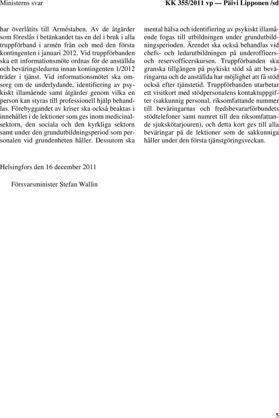 Vid truppförbanden ska ett informationsmöte ordnas för de anställda och beväringsledarna innan kontingenten 1/2012 träder i tjänst.