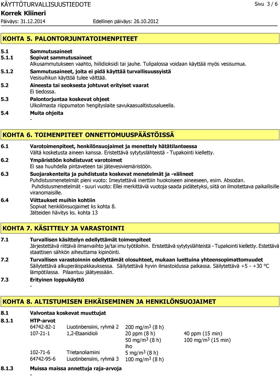 5.3 Palontorjuntaa koskevat ohjeet Ulkoilmasta riippumaton hengityslaite savukaasualtistusalueella. 5.4 Muita ohjeita KOHTA 6. TOIMENPITEET ONNETTOMUUSPÄÄSTÖISSÄ 6.