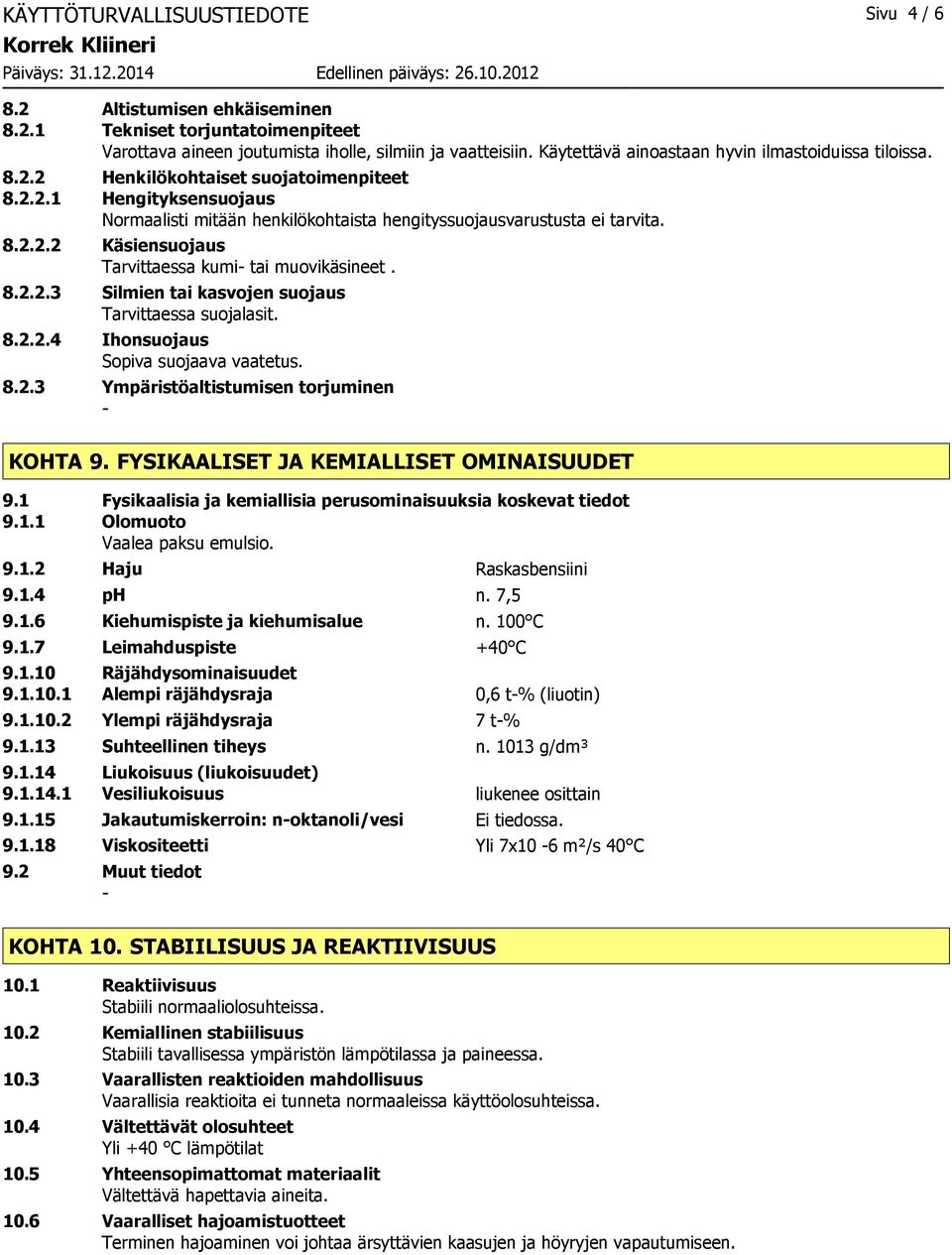 8.2.2.3 Silmien tai kasvojen suojaus Tarvittaessa suojalasit. 8.2.2.4 Ihonsuojaus Sopiva suojaava vaatetus. 8.2.3 Ympäristöaltistumisen torjuminen KOHTA 9. FYSIKAALISET JA KEMIALLISET OMINAISUUDET 9.